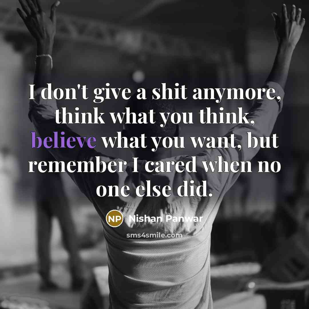 “I don't give a shit anymore, think what you think,…” quote by Nishan Panwar