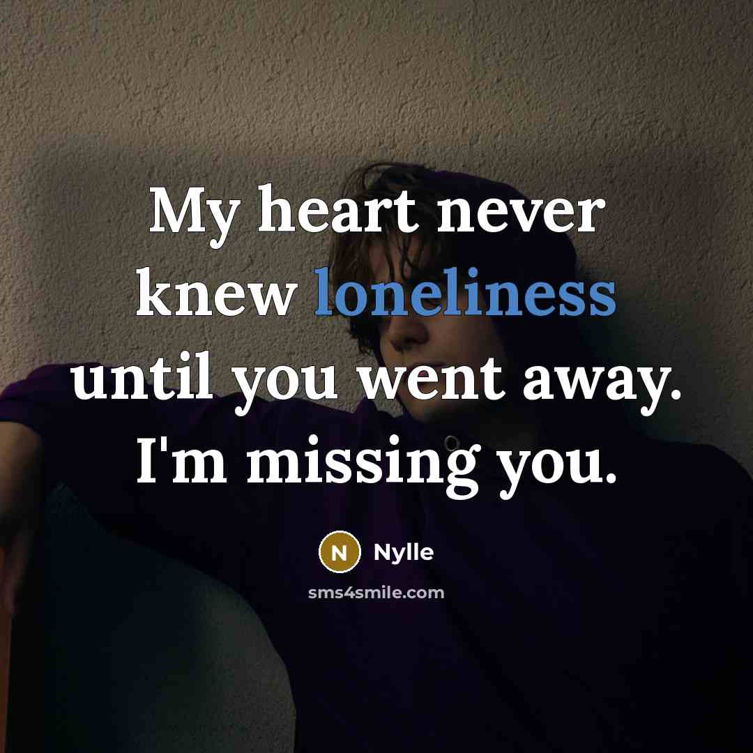 “My heart never knew loneliness until you went away. I'm…” quote by Nylle