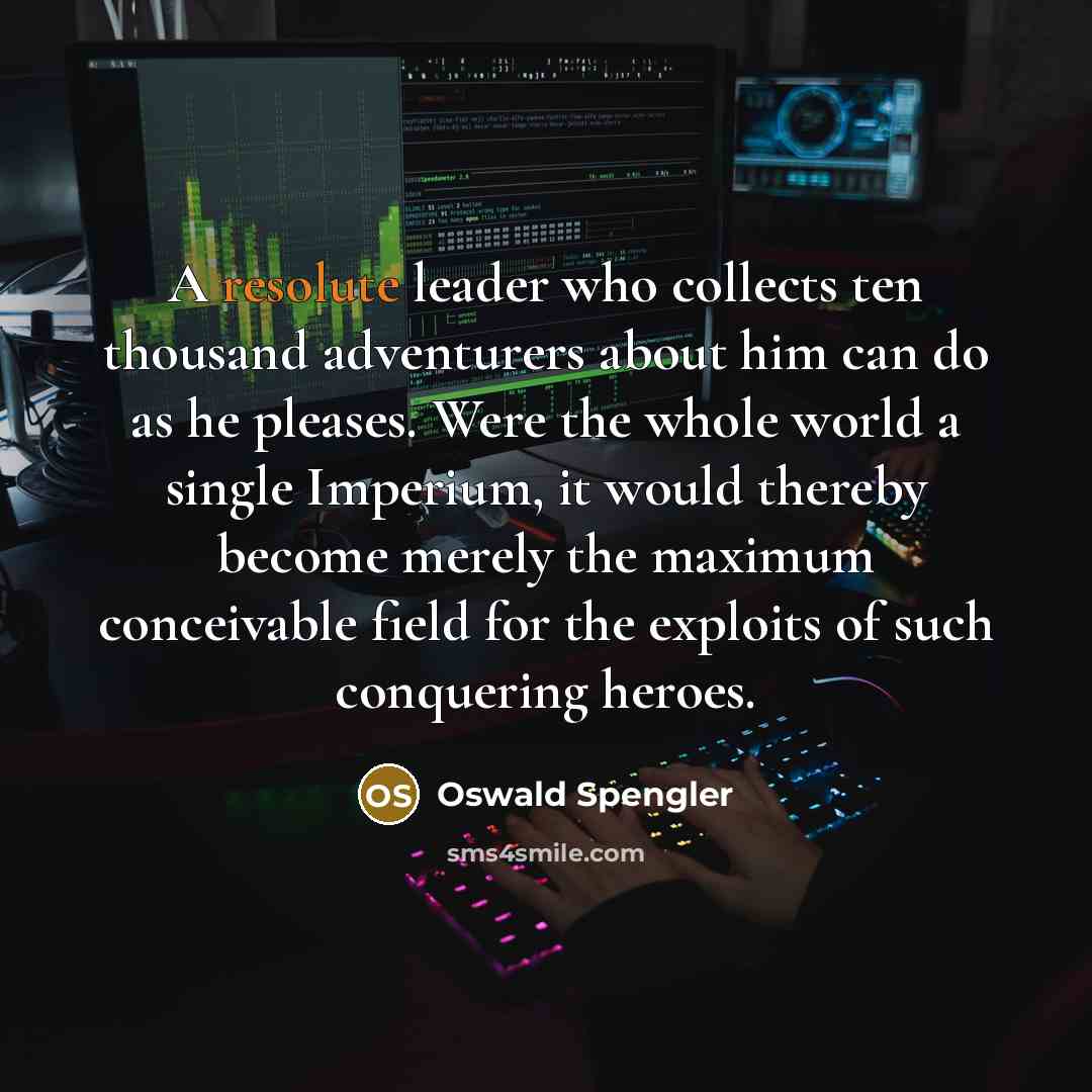 “A resolute leader who collects ten thousand adventurers about him…” quote by Oswald Spengler