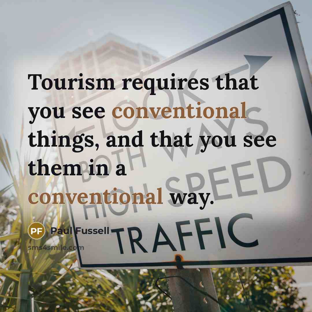 “Tourism requires that you see conventional things, and that you…” quote by Paul Fussell