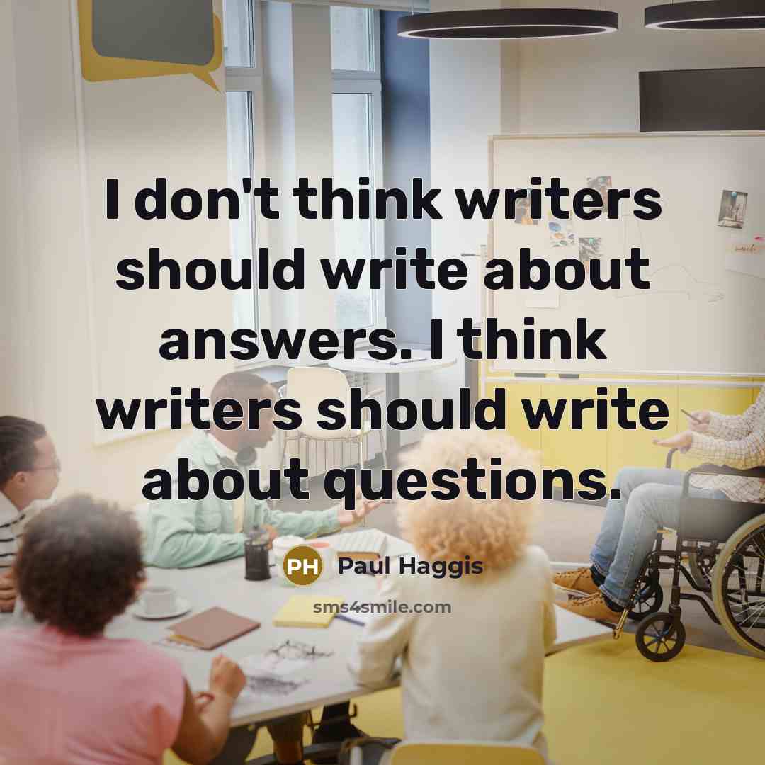 “I don't think writers should write about answers. I think…” quote by Paul Haggis