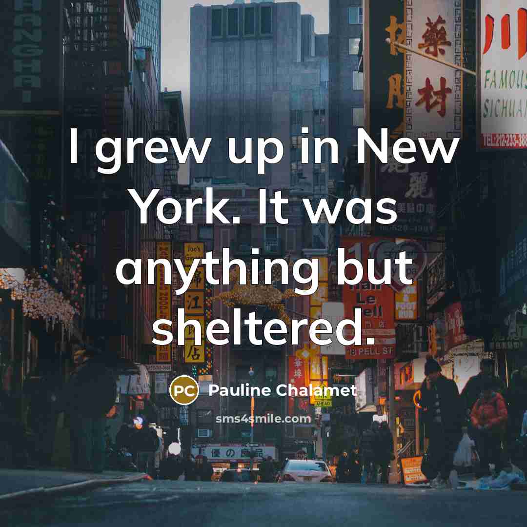 “I grew up in New York. It was anything but…” quote by Pauline Chalamet