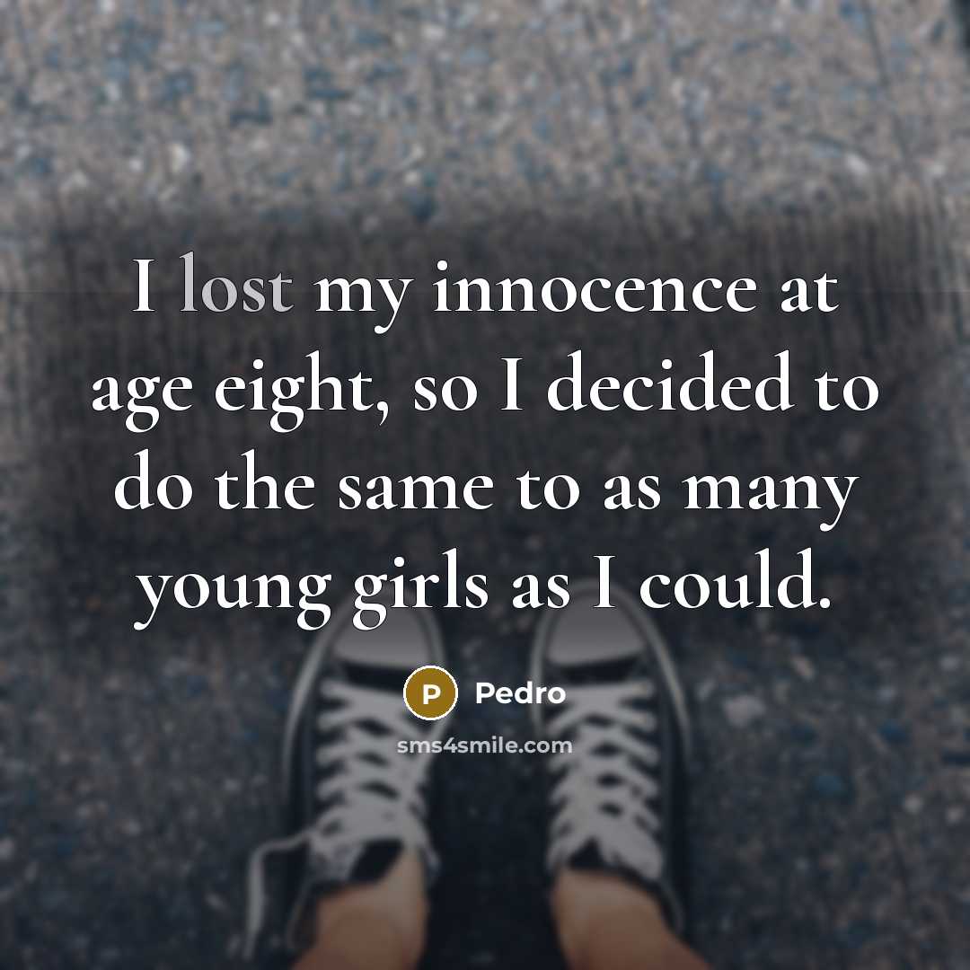 “I lost my innocence at age eight, so I decided…” quote by Pedro