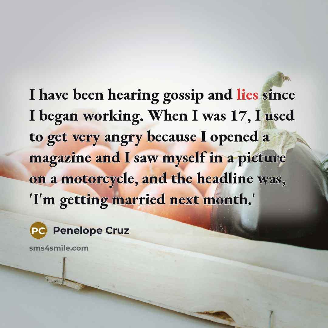 “I have been hearing gossip and lies since I began…” quote by Penelope Cruz