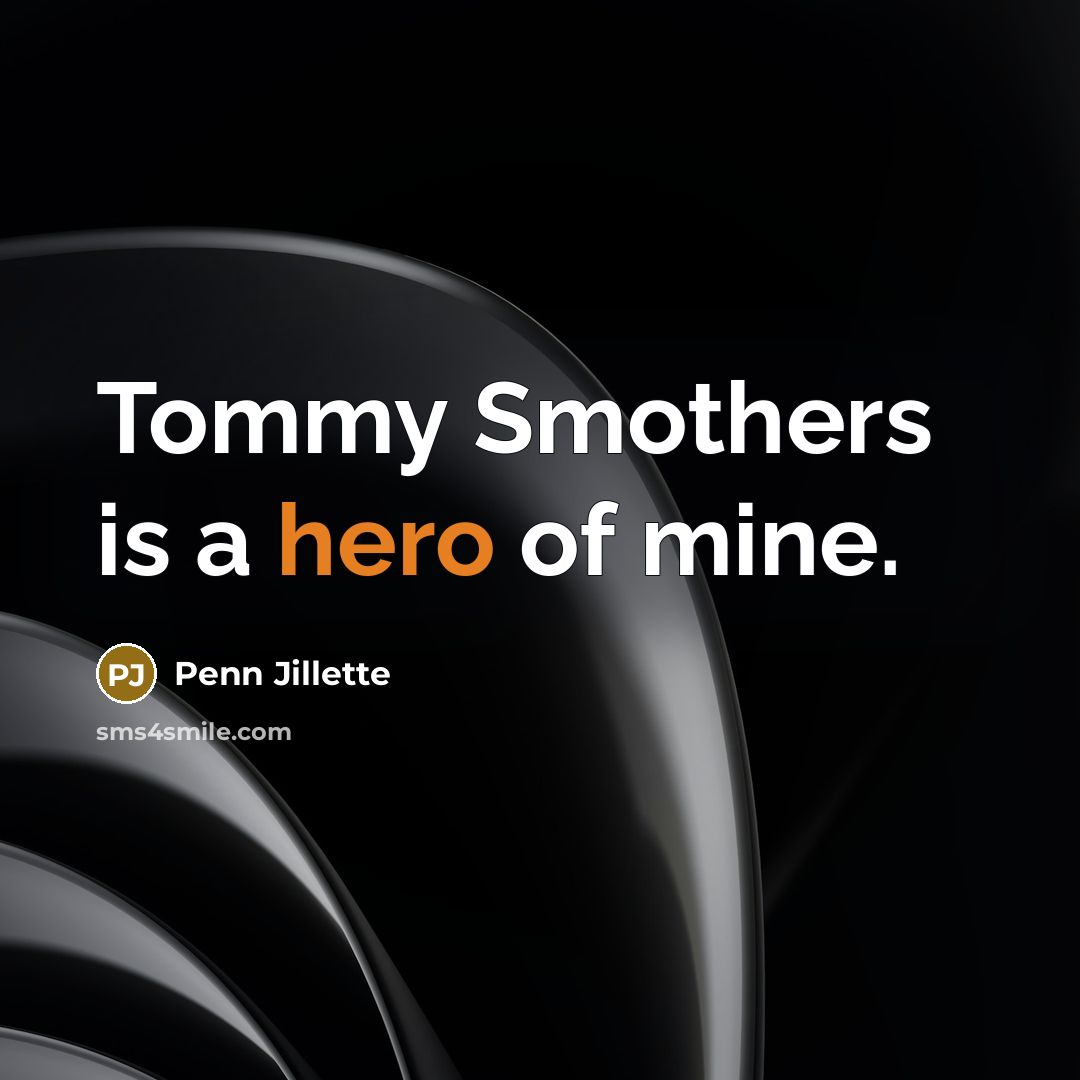 “Tommy Smothers is a hero of mine.…” quote by Penn Jillette