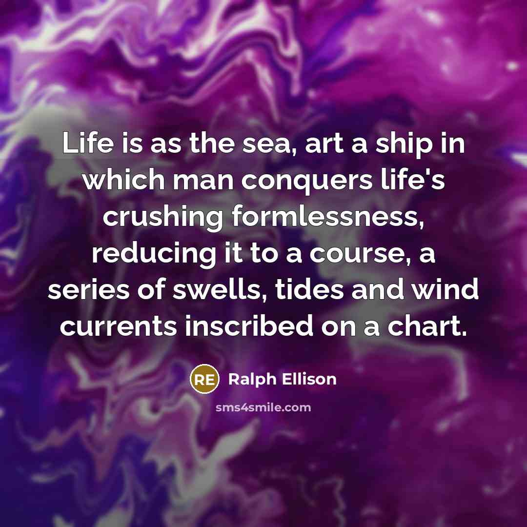 “Life is as the sea, art a ship in which…” quote by Ralph Ellison