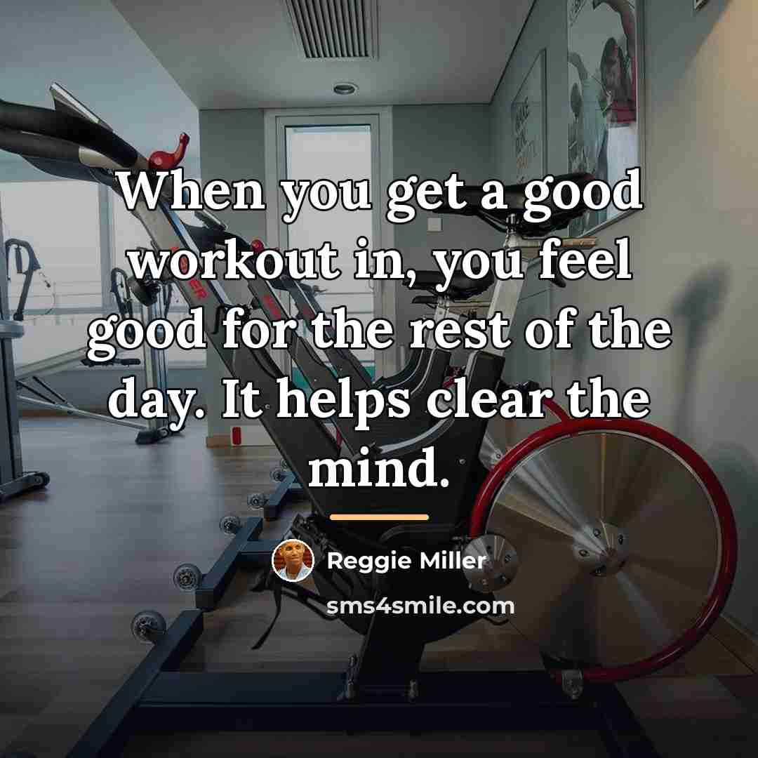 “When you get a good workout in, you feel good…” quote by Reggie Miller