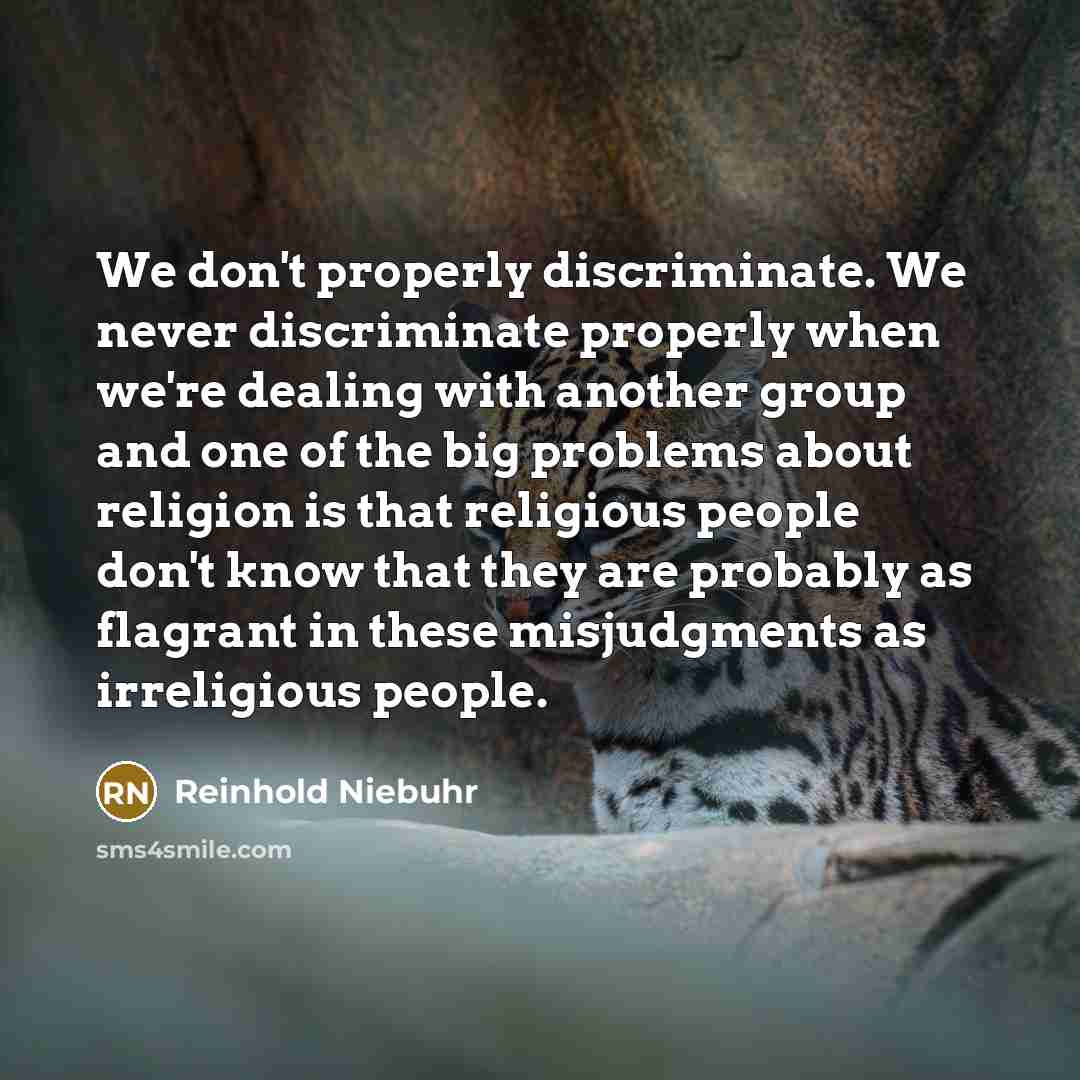 “We don't properly discriminate. We never discriminate properly when we're…” quote by Reinhold Niebuhr
