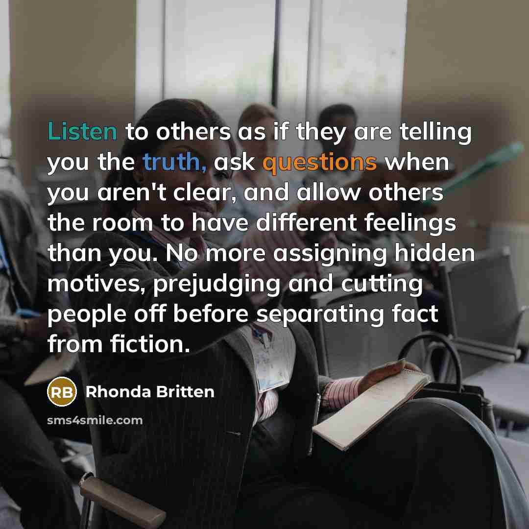 “Listen to others as if they are telling you the…” quote by Rhonda Britten