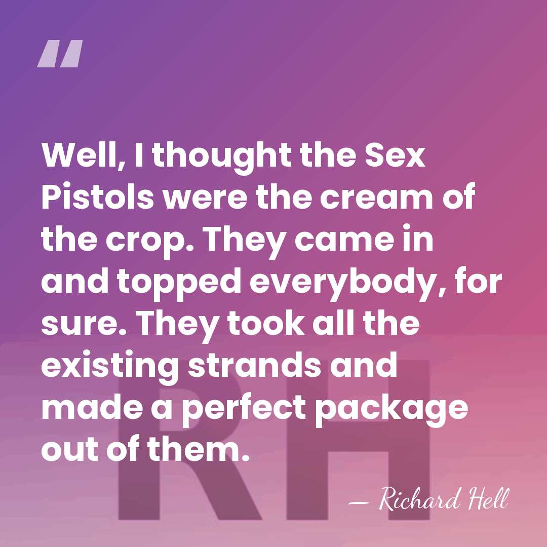 Well, I thought the Sex Pistols were the cream of the crop.&hellip; - Richard Hell