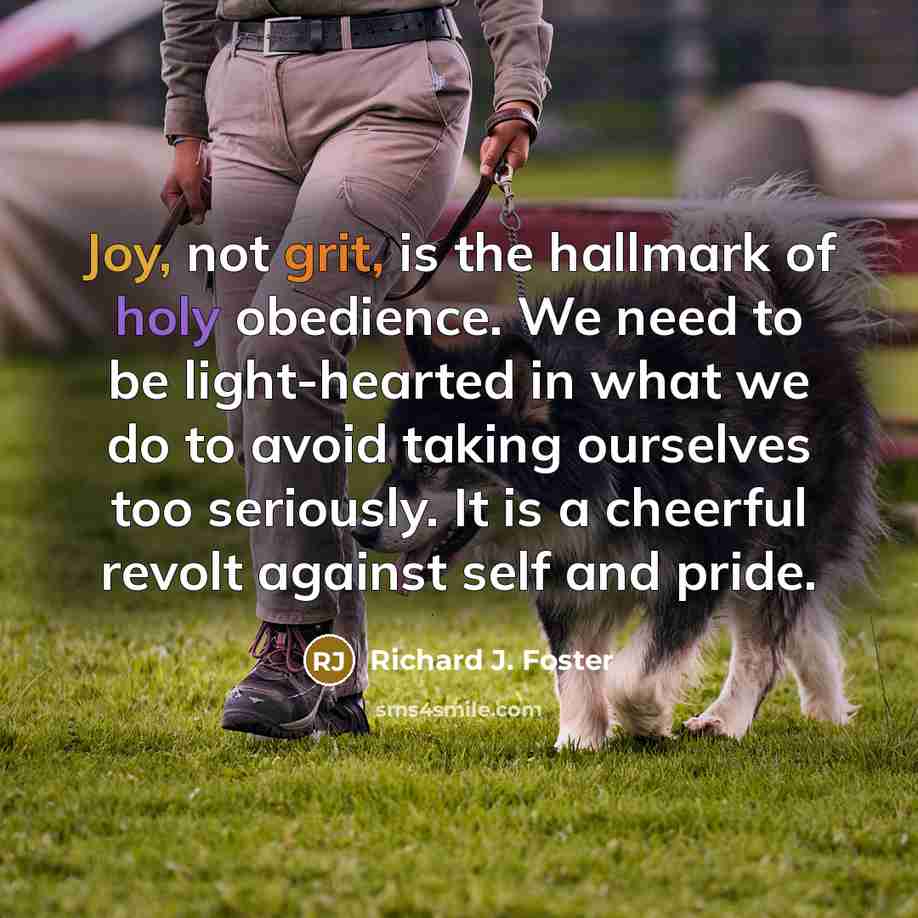“Joy, not grit, is the hallmark of holy obedience. We…” quote by Richard J. Foster