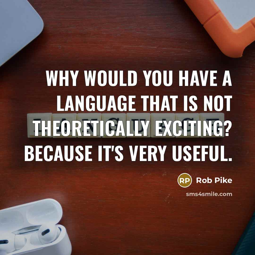 “Why would you have a language that is not theoretically…” quote by Rob Pike