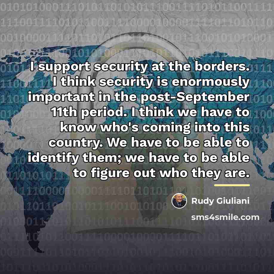 “I support security at the borders. I think security is…” quote by Rudy Giuliani