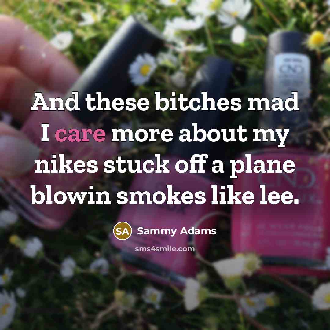 “And these bitches mad I care more about my nikes…” quote by Sammy Adams