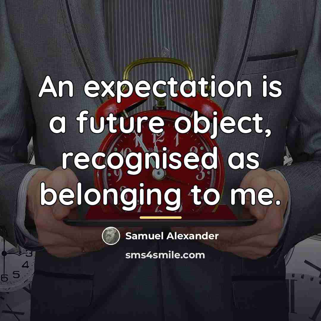 “An expectation is a future object, recognised as belonging to…” quote by Samuel Alexander