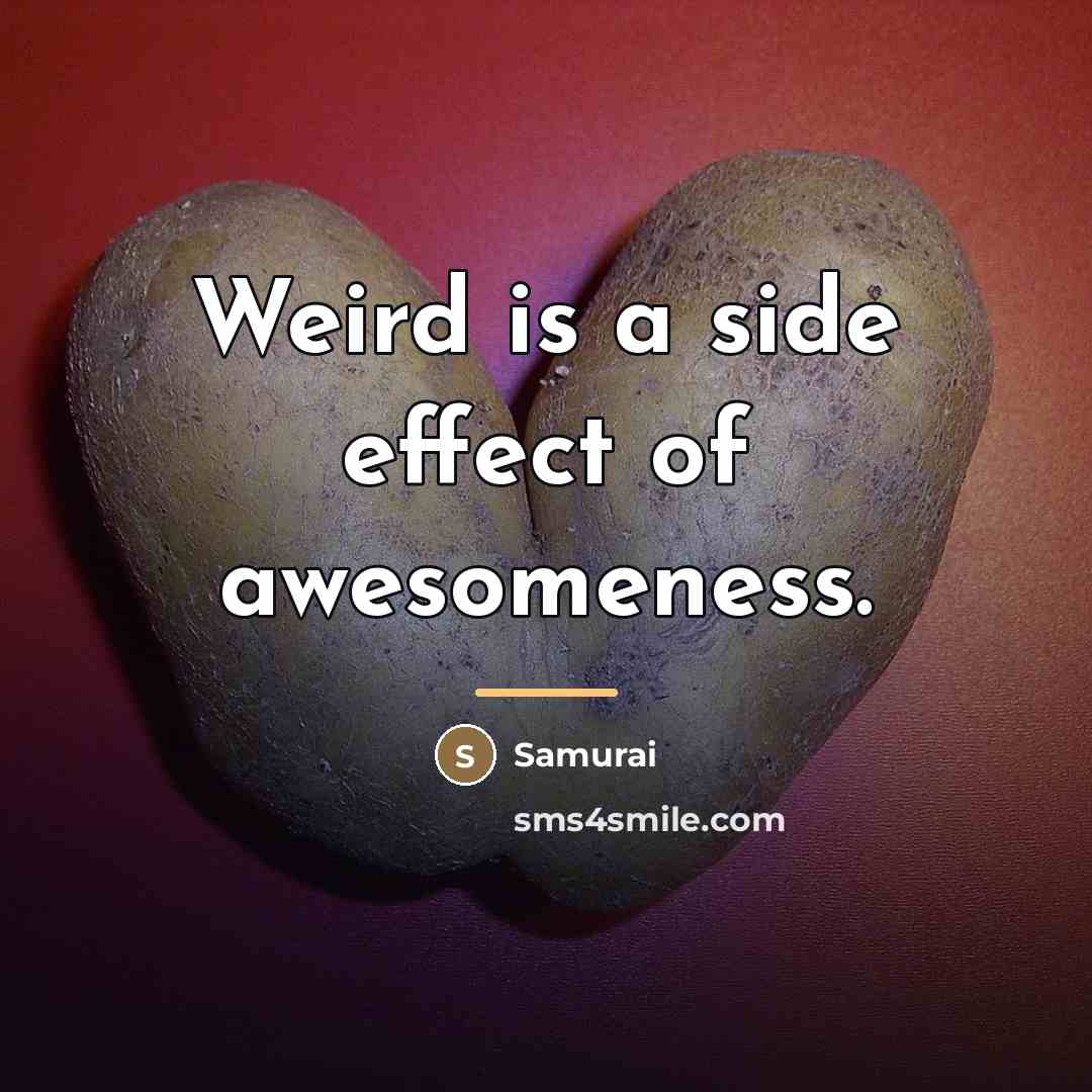 “Weird is a side effect of awesomeness.…” quote by Samurai