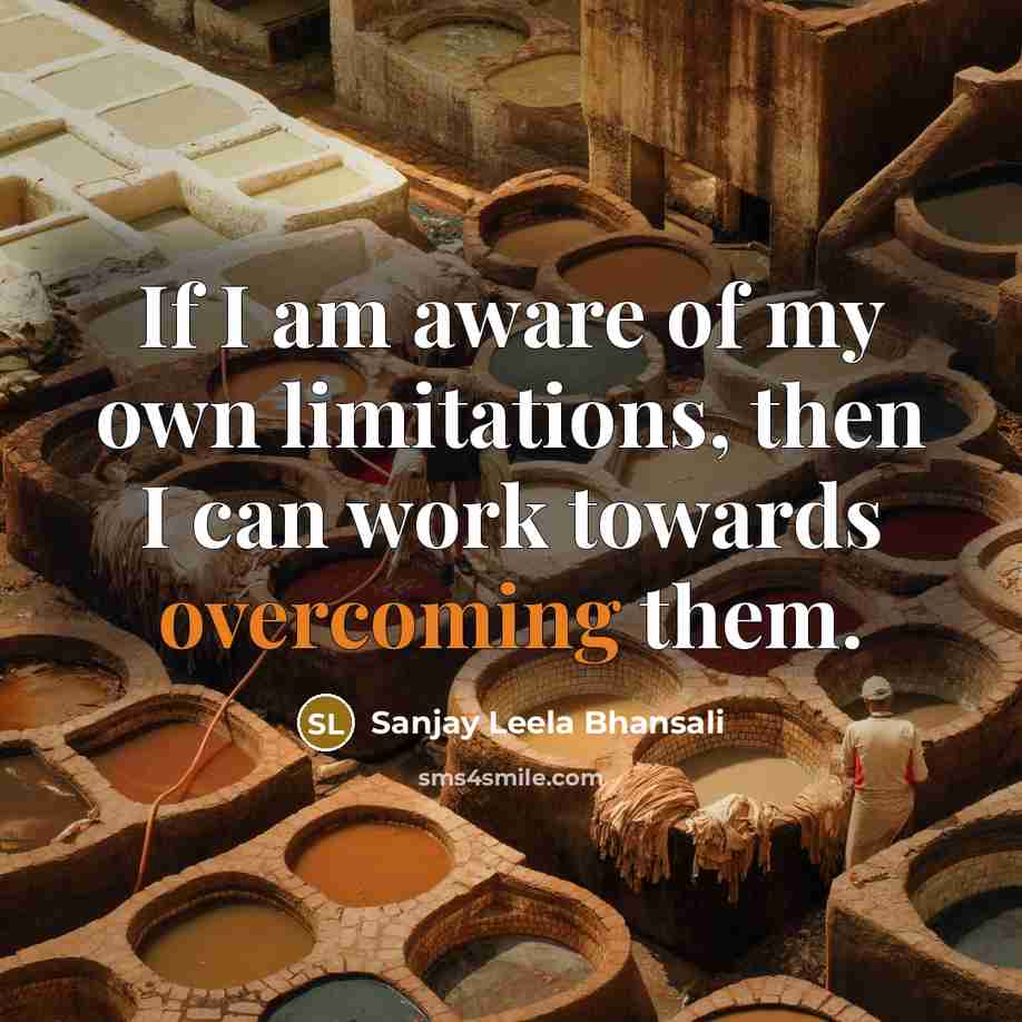 “If I am aware of my own limitations, then I…” quote by Sanjay Leela Bhansali