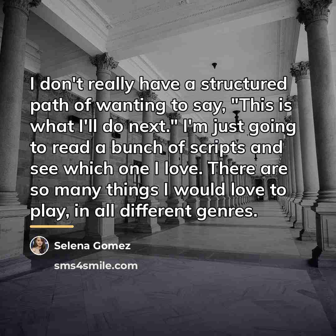 “I don't really have a structured path of wanting to…” quote by Selena Gomez
