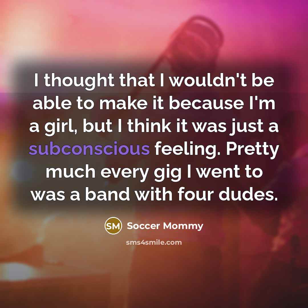 “I thought that I wouldn't be able to make it…” quote by Soccer Mommy