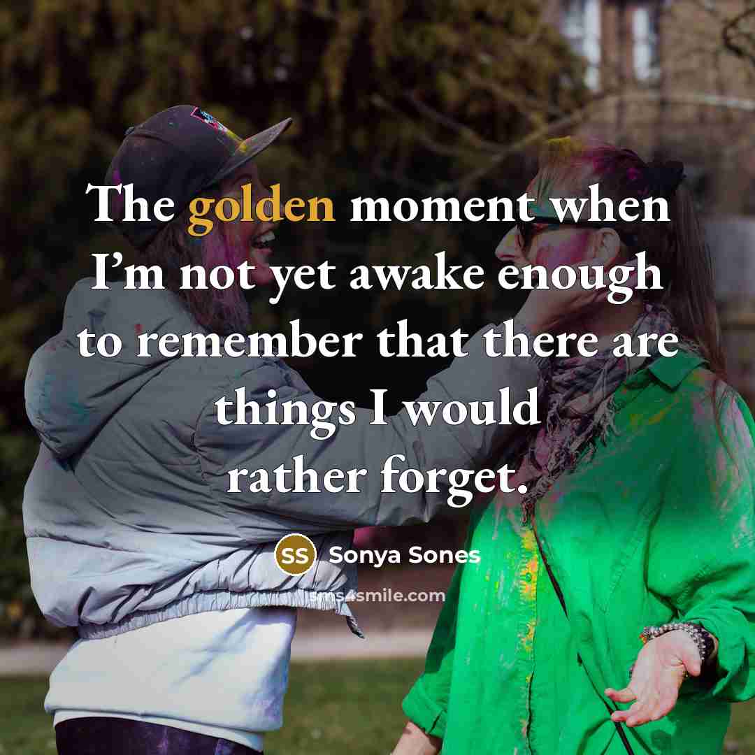 “The golden moment when I’m not yet awake enough to…” quote by Sonya Sones