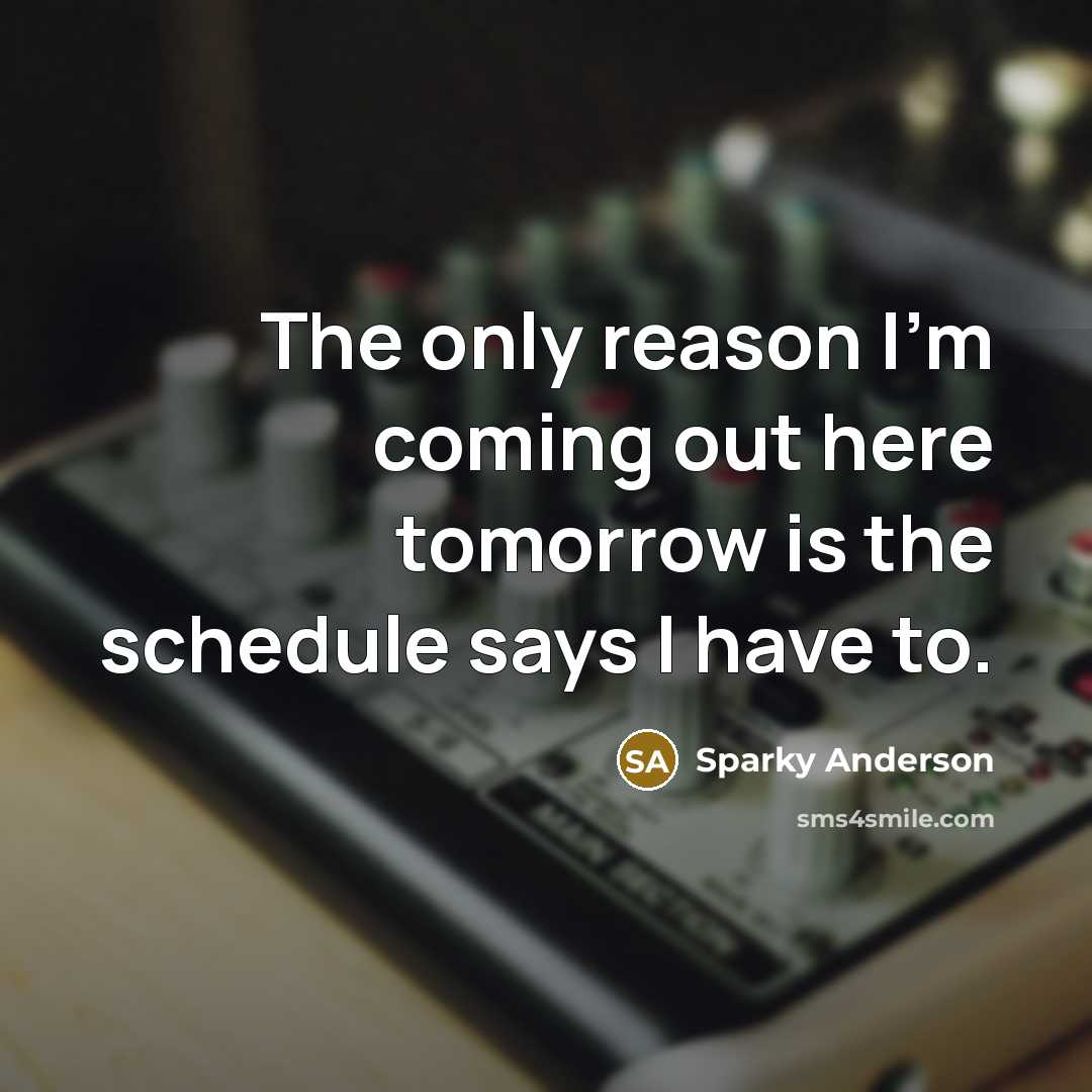 “The only reason I'm coming out here tomorrow is the…” quote by Sparky Anderson