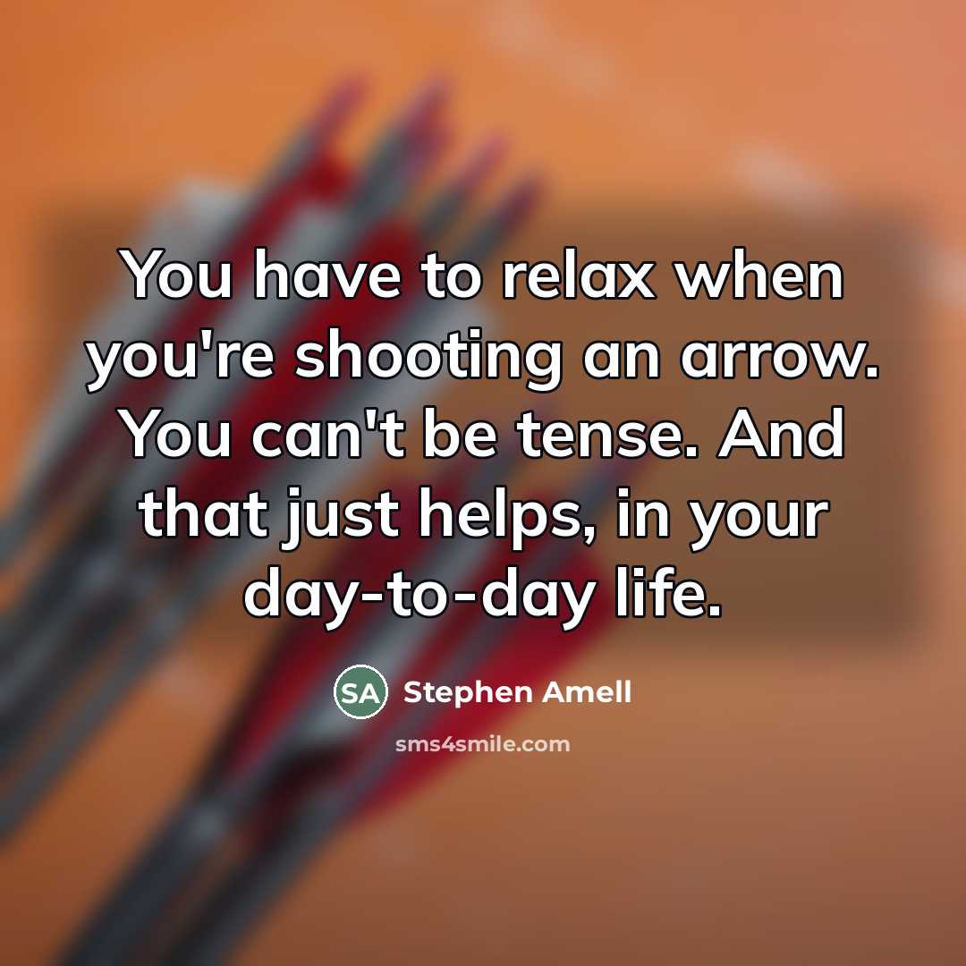 “You have to relax when you're shooting an arrow. You…” quote by Stephen Amell