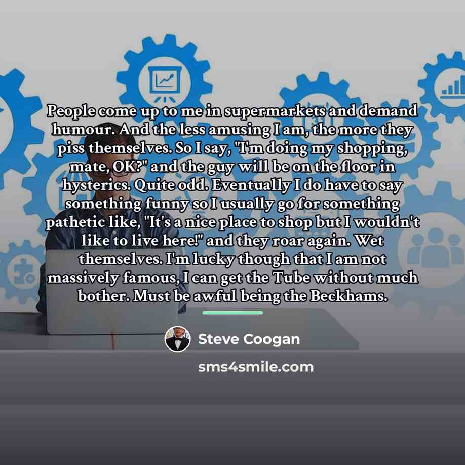 “People come up to me in supermarkets and demand humour.…” quote by Steve Coogan