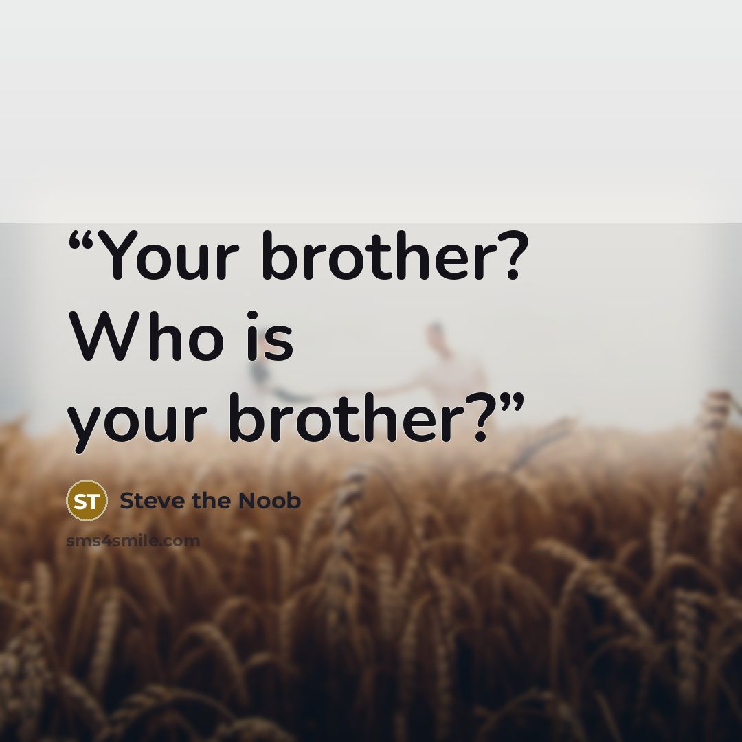 “Your brother? Who is your brother?” quote by Steve the Noob