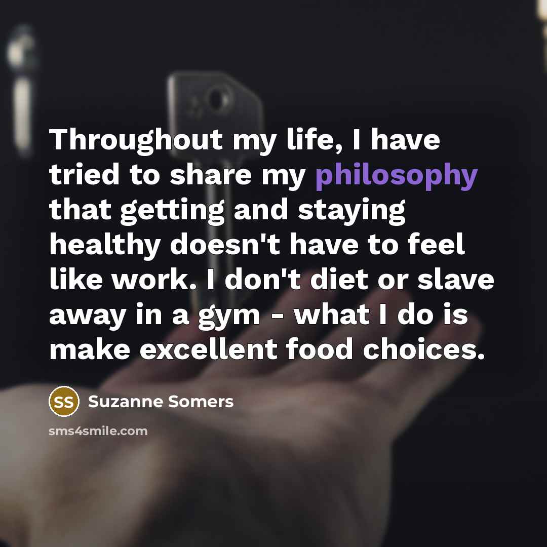 “Throughout my life, I have tried to share my philosophy…” quote by Suzanne Somers