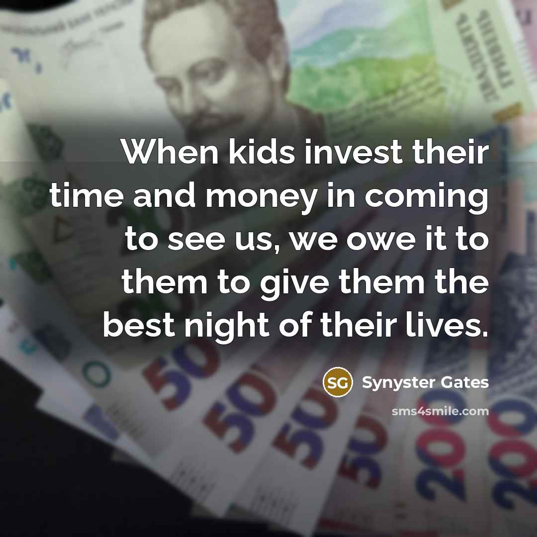“When kids invest their time and money in coming to…” quote by Synyster Gates