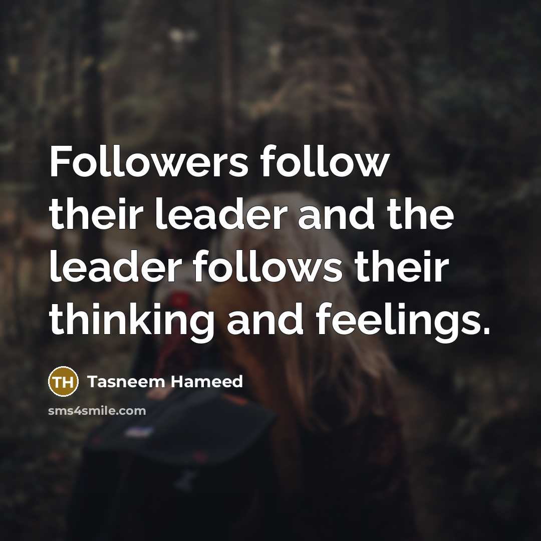 “Followers follow their leader and the leader follows their thinking…” quote by Tasneem Hameed