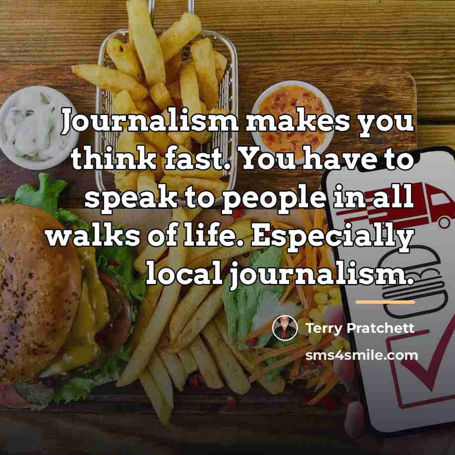 “Journalism makes you think fast. You have to speak to…” quote by Terry Pratchett