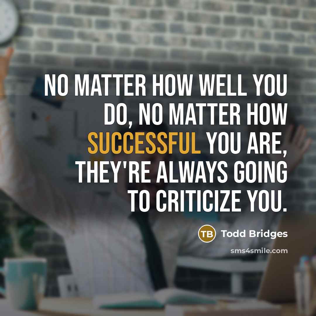 “No matter how well you do, no matter how successful…” quote by Todd Bridges