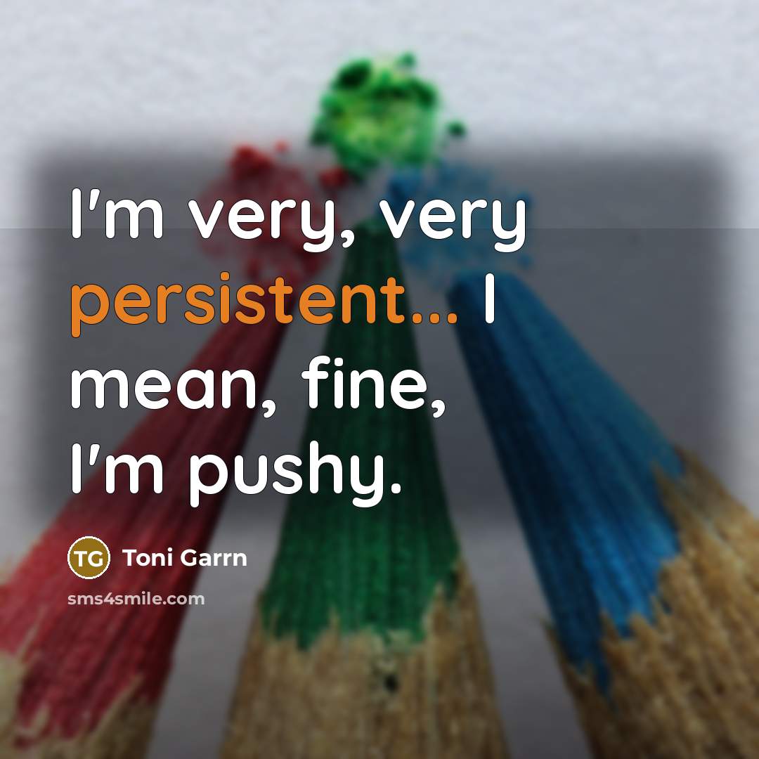 “I'm very, very persistent... I mean, fine, I'm pushy.…” quote by Toni Garrn