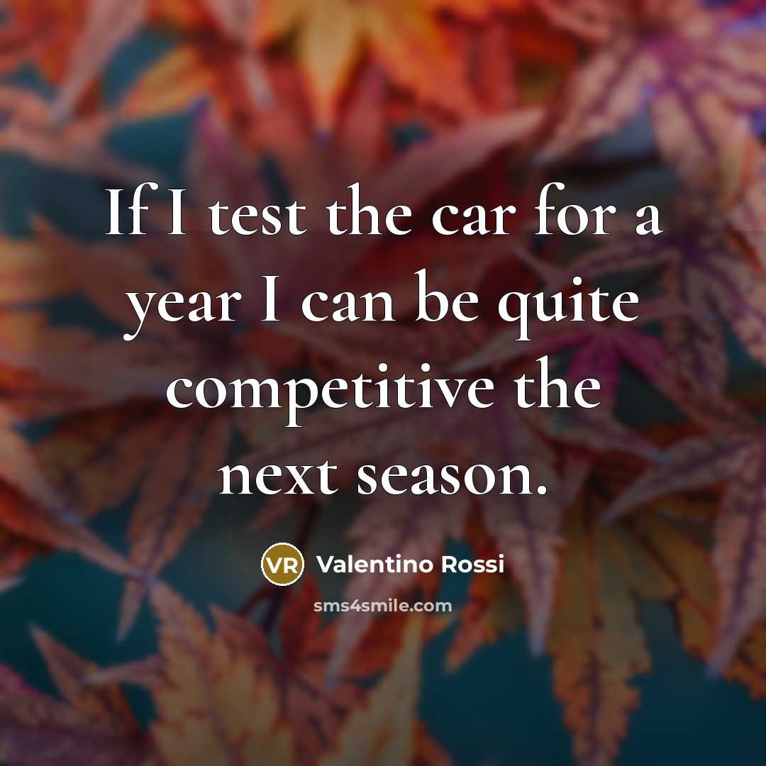 “If I test the car for a year I can…” quote by Valentino Rossi