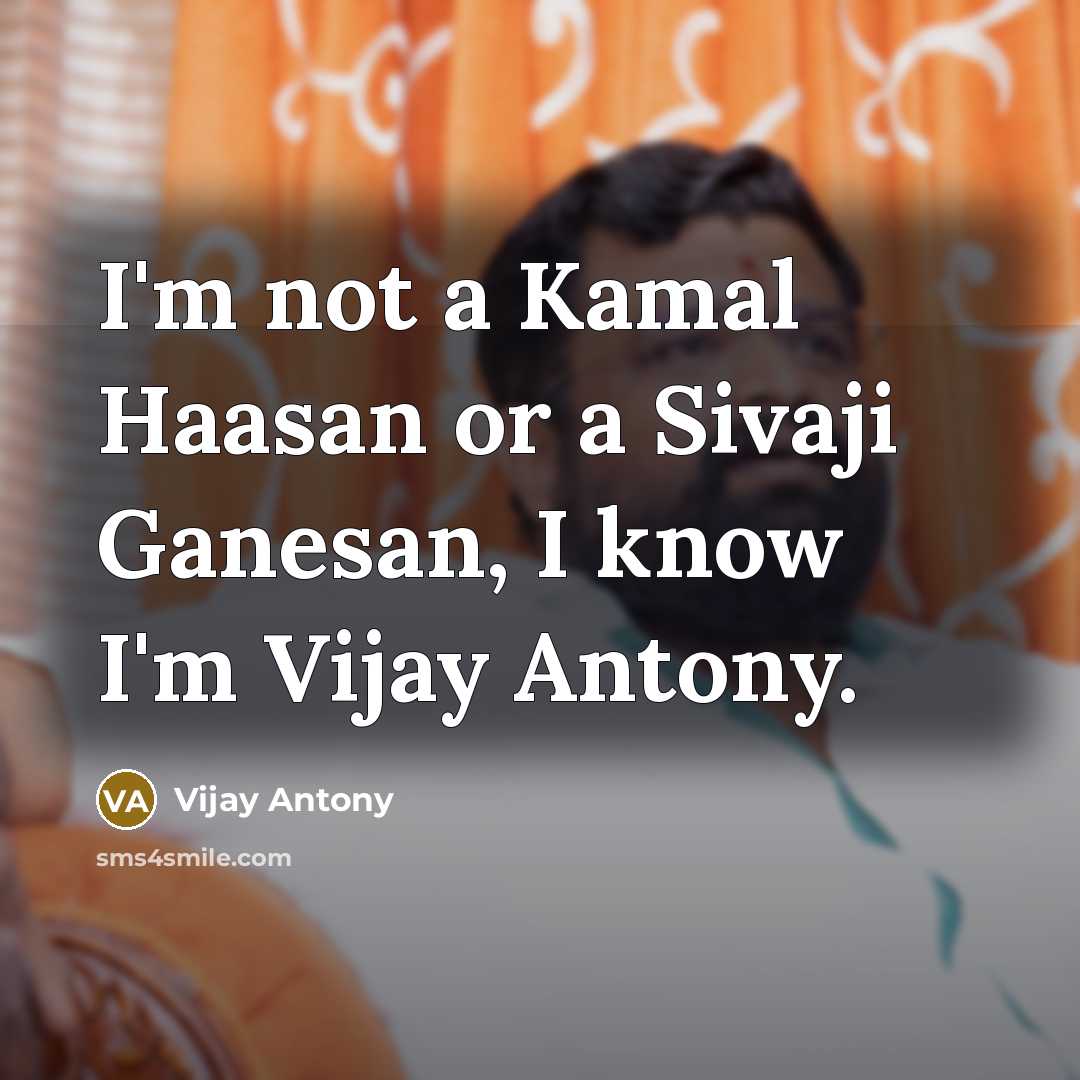 “I'm not a Kamal Haasan or a Sivaji Ganesan, I…” quote by Vijay Antony