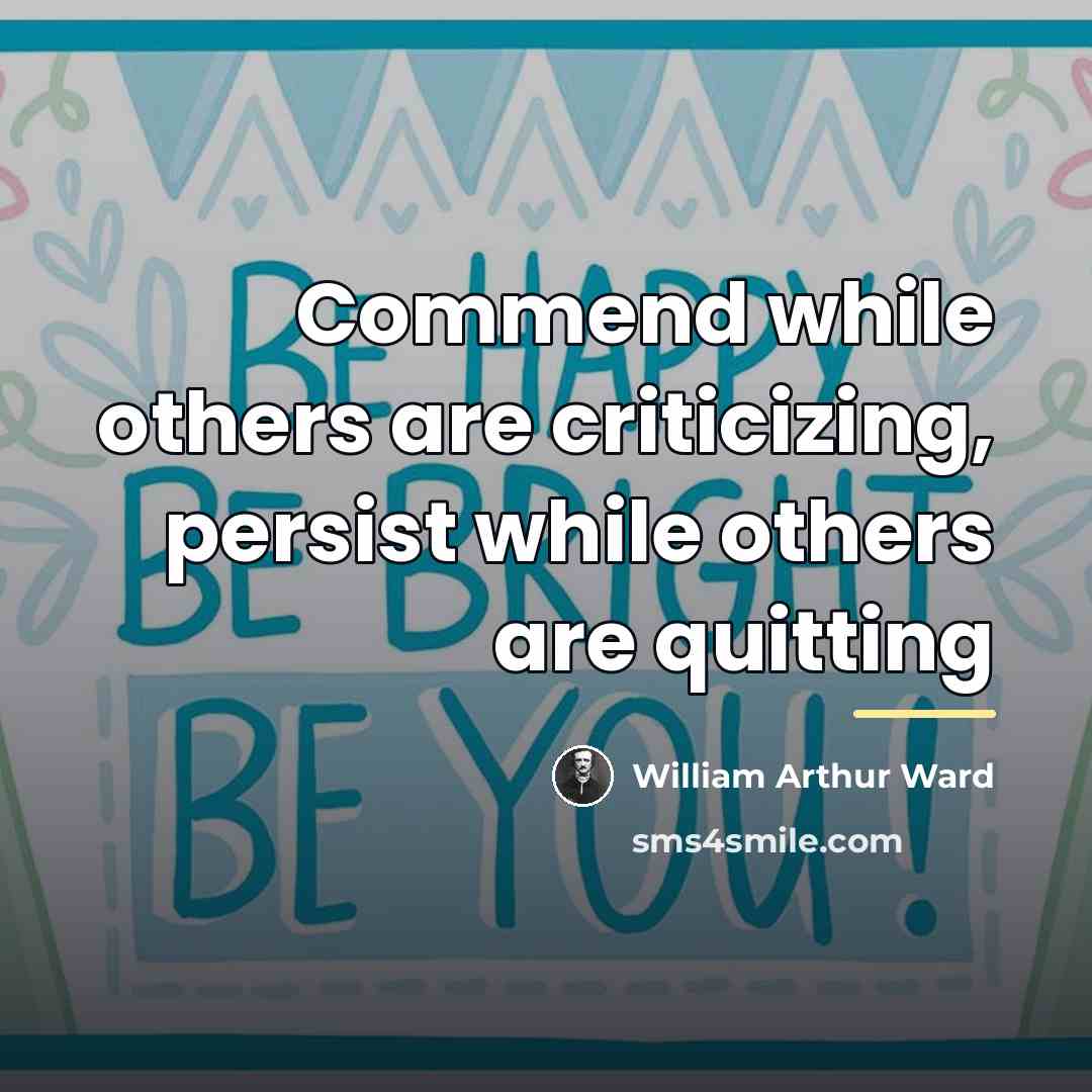 “Commend while others are criticizing, persist while others are quitting…” quote by William Arthur Ward