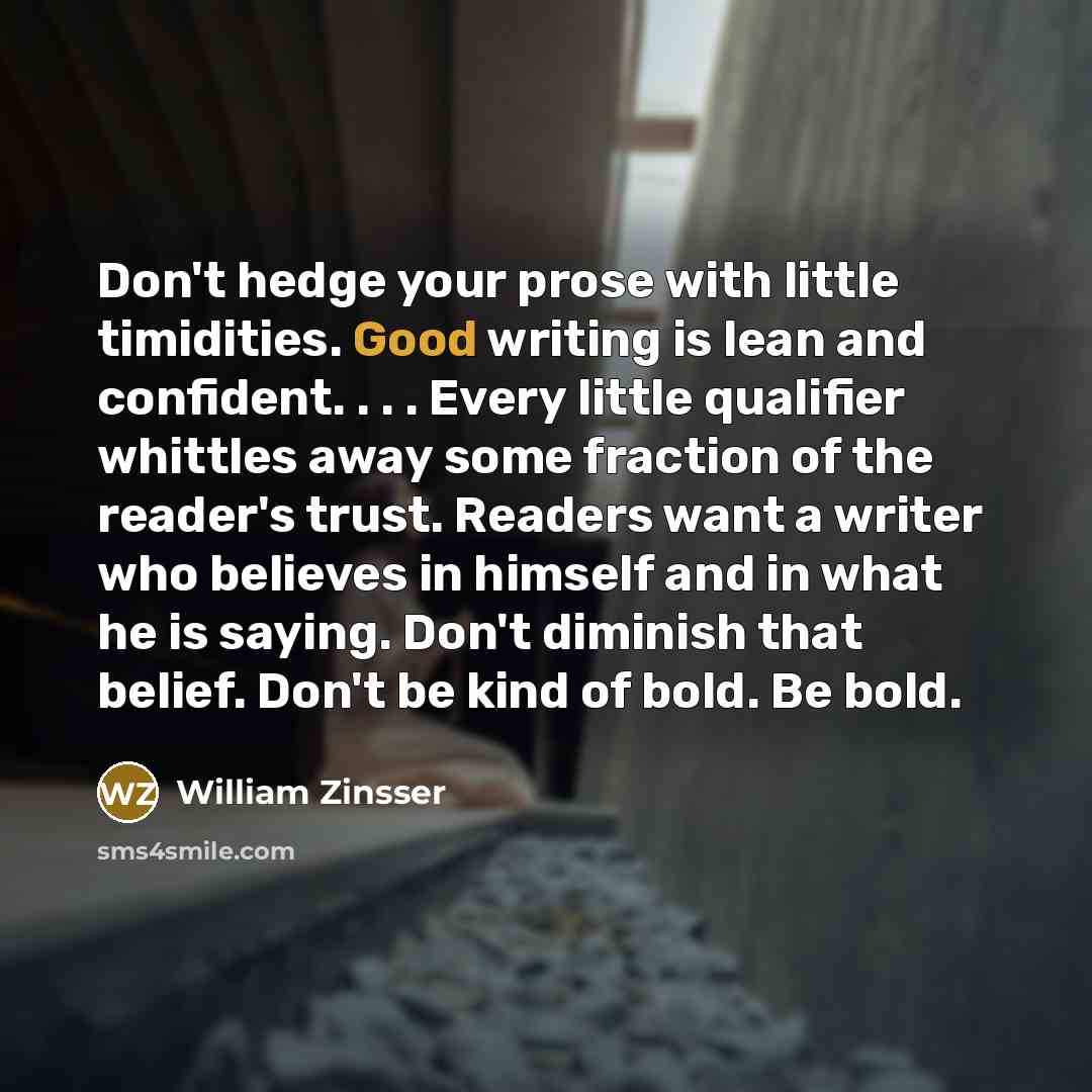 “Don't hedge your prose with little timidities. Good writing is…” quote by William Zinsser