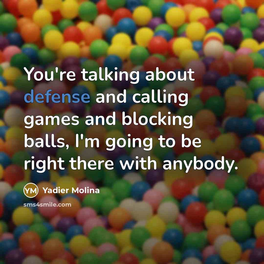 “You're talking about defense and calling games and blocking balls,…” quote by Yadier Molina