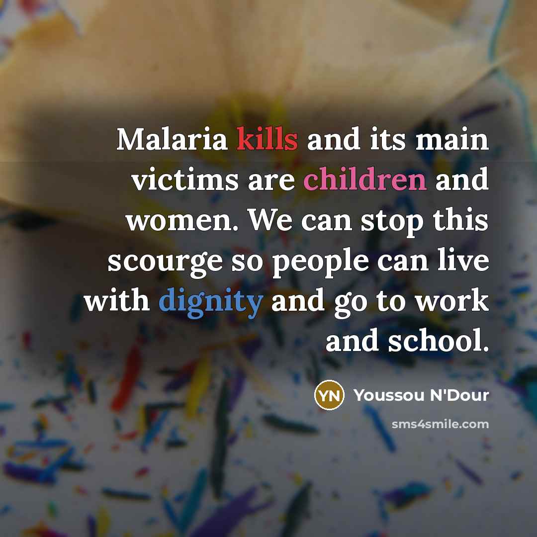 “Malaria kills and its main victims are children and women.…” quote by Youssou N'Dour