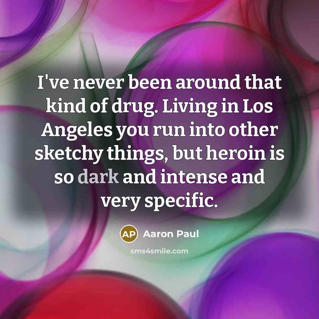“I've never been around that kind of drug. Living in…” quote by Aaron Paul