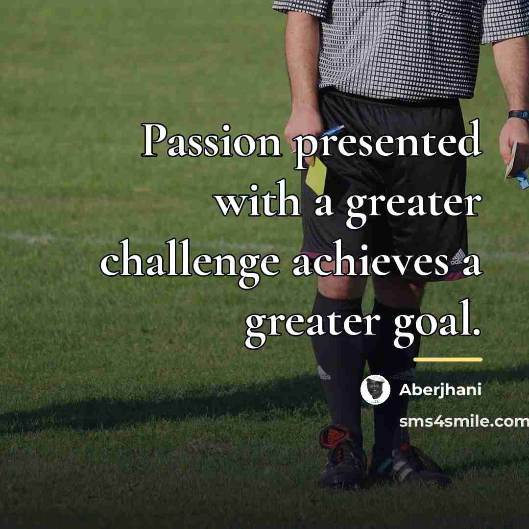 “Passion presented with a greater challenge achieves a greater goal.…” quote by Aberjhani