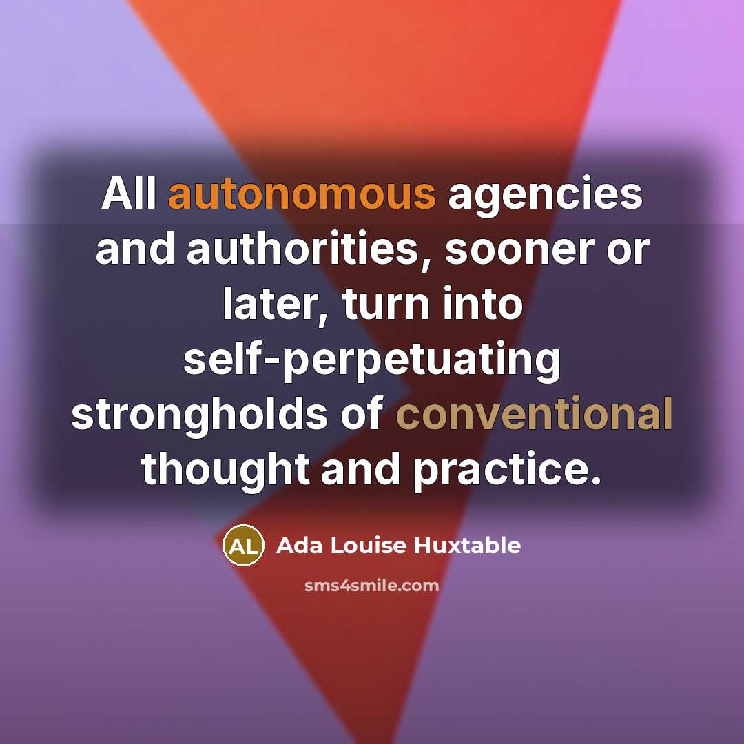 “All autonomous agencies and authorities, sooner or later, turn into…” quote by Ada Louise Huxtable