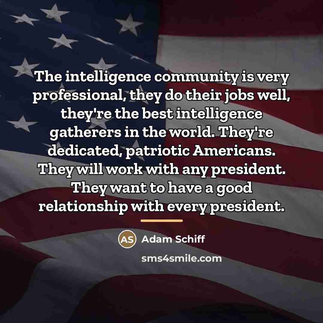 “The intelligence community is very professional, they do their jobs…” quote by Adam Schiff