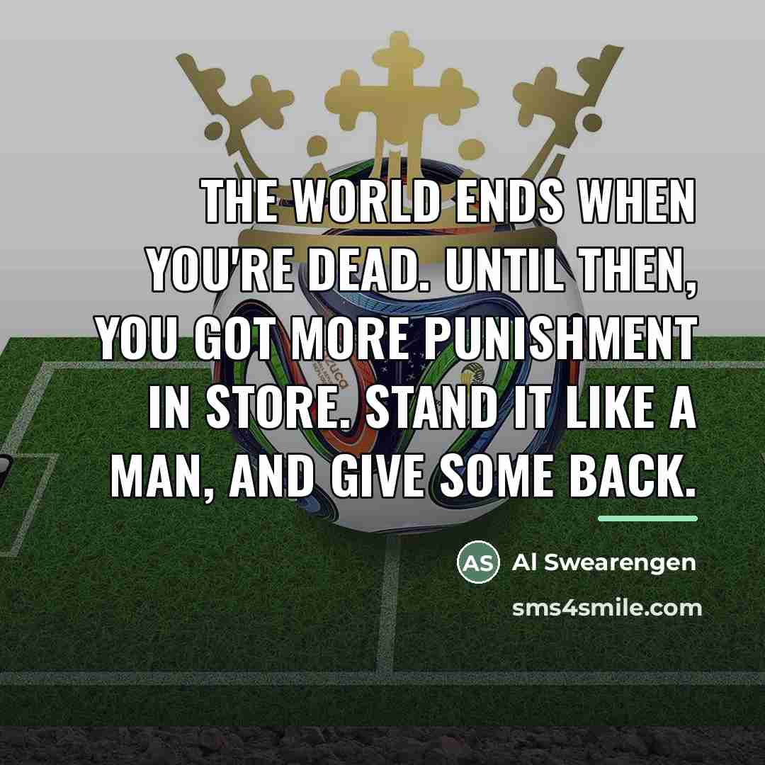 “The world ends when you're dead. Until then, you got…” quote by Al Swearengen