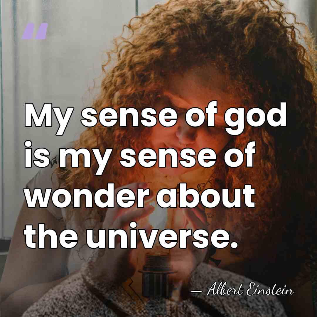 My sense of god is my sense of wonder about the universe. - Albert Einstein