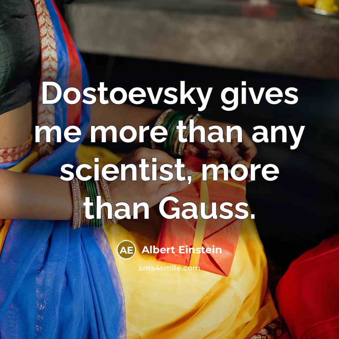 “Dostoevsky gives me more than any scientist, more than Gauss.” quote by Albert Einstein