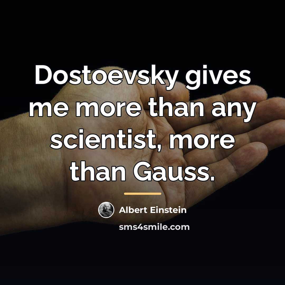 “Dostoevsky gives me more than any scientist, more than Gauss.…” quote by Albert Einstein