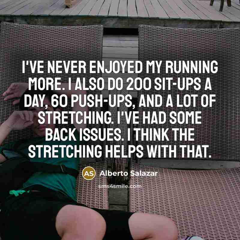 “I've never enjoyed my running more. I also do 200…” quote by Alberto Salazar