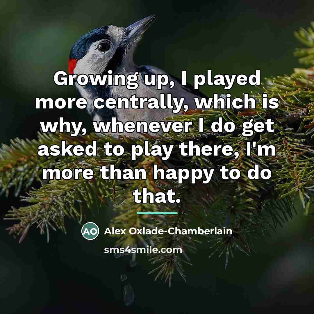 “Growing up, I played more centrally, which is why, whenever…” quote by Alex Oxlade-Chamberlain